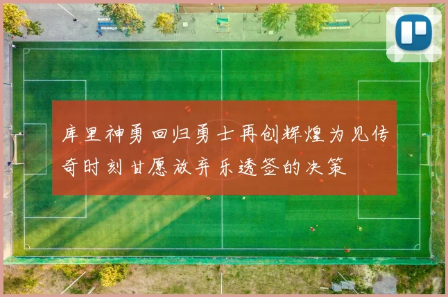 库里神勇回归勇士再创辉煌为见传奇时刻甘愿放弃乐透签的决策